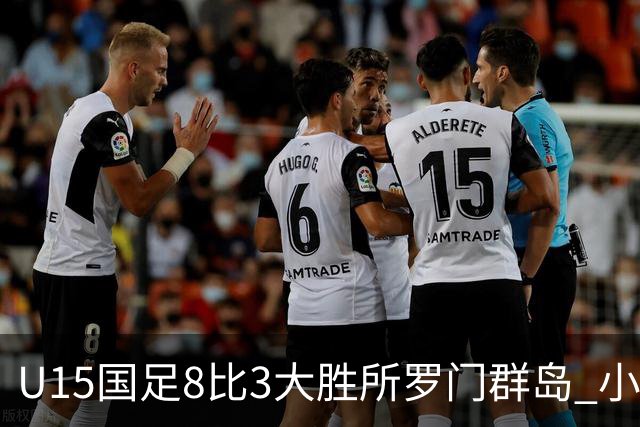 U15国足8比3大胜所罗门群岛 小组第二晋级世界杯第二层级